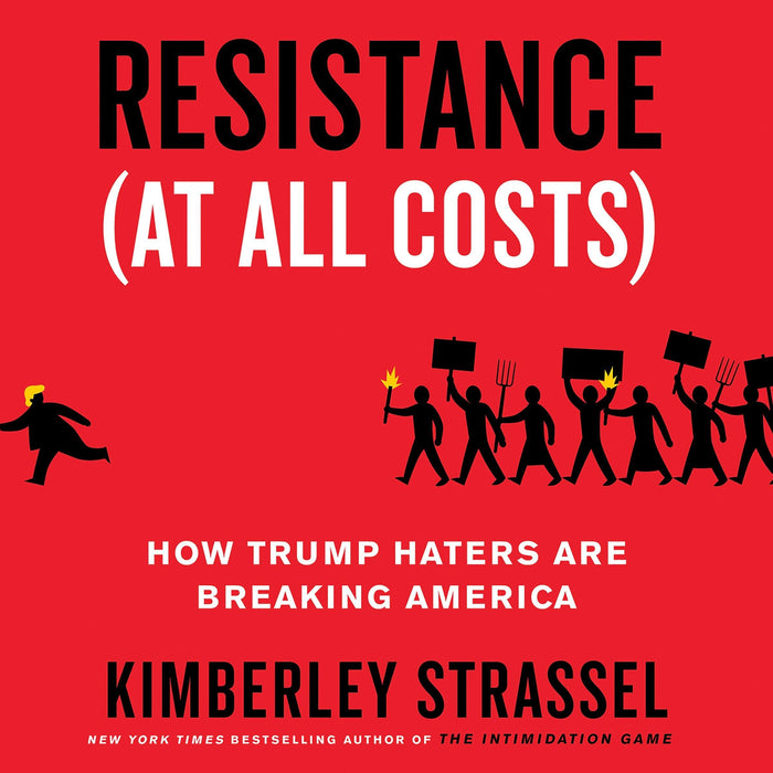 Resistance (at All Costs): How Trump Haters Are Breaking America