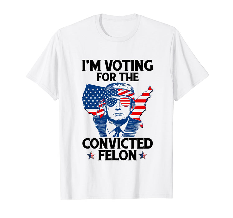 I'm Voting For The Convicted Felon Funny Pro Trump 2024 T-Shirt