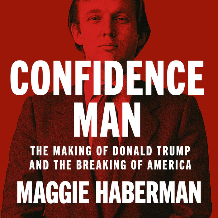 Confidence Man: The Making of Donald Trump and the Breaking of America